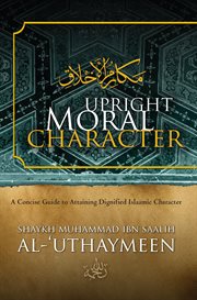 Upright moral character. A Concise Guide to Attaining Dignified Islaamic Character cover image