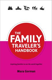 The family traveler's handbook: inspiring families to see the world together cover image