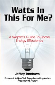 Watts in this for me?. A Skeptic's Guide To Home Energy Efficiency cover image