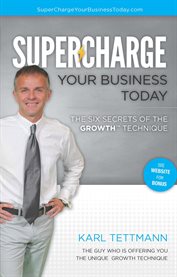 Supercharge your business today. The Six Secrets of the GROWTH™ Technique cover image