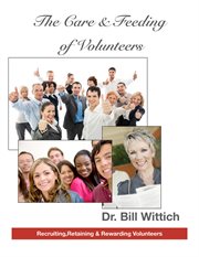 The Care & Feeding of Volunteers: Recruiting, Retaining & Rewarding Volunteers cover image