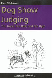 Dog show judging : the good, the bad, and the ugly cover image
