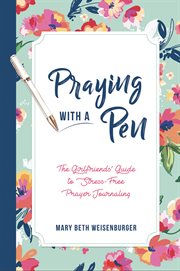 Praying with a pen : the girlfriends' guide to stress-free prayer journaling cover image