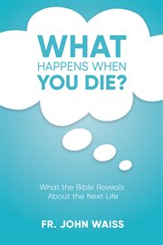 What happens when you die? : what the Bible reveals about the next life cover image