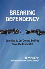 Breaking dependency. Learning to Let Go and Be Free From the Inside Out cover image