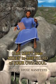 The shift from sheep to shepherd of your own soul. A Life Purpose Manifesto cover image