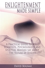 Enlightenment made simple. A Practical Guide to what Psychologists, Scientists, and Spiritual Masters say about the Nature of R cover image