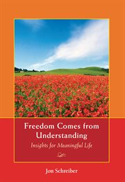 Freedom comes from understanding: insights for a meaningful life cover image