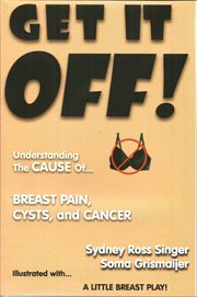 Get it off!: understanding the cause of breast pain, cysts, and cancer, illustrated with a little breast play cover image