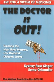 The doctor is out!: exposing the high blood pressure, low thyroid & diabetes scams cover image