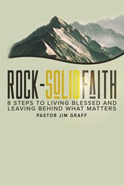 Rock : Solid Faith. 8 Steps to Living Blessed and Leaving Behind What Matters cover image