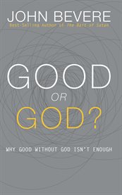 Good or God?: [why good without God isn't enough] cover image