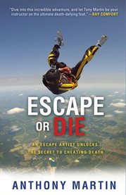 Escape or die. An Escape Artist Unlocks the Secret to Cheating Death cover image