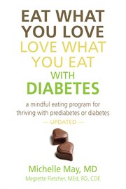Eat what you love, love what you eat with diabetes. A Mindful Eating Program for Thriving With Prediabetes or Diabetes cover image