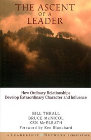 The ascent of a leader : how ordinary relationships develop extraordinary character and influence cover image