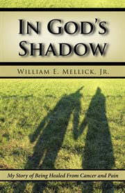 In god's shadow. My Story of Being Healed From Cancer and Pain cover image