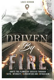 Driven by f.i.r.e.. Ignite the Flames of Success Through Faith, Intensity, Re-Invention and Ent cover image