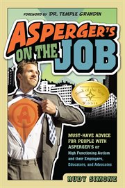 Asperger's on the Job: Must-have Advice for People with Asperger's or High Functioning Autism, and their Employers, Educators, and Advocates cover image