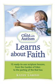 The Child with Autism Learns about Faith: 15 Ready-to-Use Scripture Lessons, from the Garden of Eden to the Parting of the Red Sea cover image