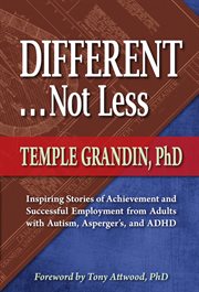 Different-- not less: inspiring stories of achievement and successful employment from adults with autism, Asperger's, and ADHD cover image