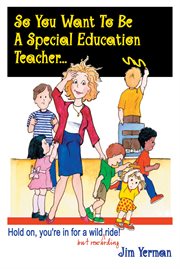 So you want to be a special education teacher ...?: hold on, you're in for a wild (but rewarding) ride! cover image