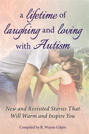 A lifetime of laughing and loving with autism: new and revised stories that will warm and inspire you cover image