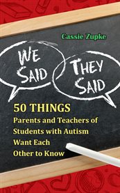 We Said, They Said: 50 Things Parents and Teachers of Students with Autism Want Each Other cover image
