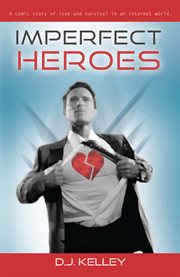 Imperfect heroes : a comic story of love and survival in an internet world cover image