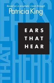 Ears that hear. Based on a Prophetic Vision Through Patricia King cover image