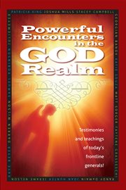 Powerful encounters in the god realm. Testimonies and Teachings of Today's Frontline Generals cover image