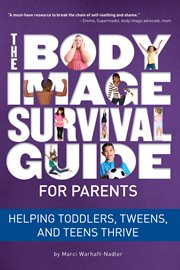 The body image survival guide for parents: helping toddlers, tweens, and teens thrive cover image
