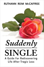 Suddenly single: a guide for rediscovering life after tragic loss cover image