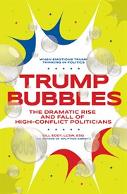 Trump bubbles. The Dramatic Rise and Fall of High-Conflict Politicians cover image