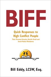 BIFF: quick responses to high-conflict people, their personal attacks, hostile email and social media meltdowns cover image