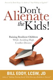 Don't alienate the kids!. Raising Resilient Children While Avoiding High Conflict Divorce cover image