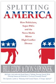 Splitting america. How Politicians, Super PACs and the News Media Mirror High Conflict Divorce cover image