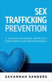 Sex trafficking prevention : a trauma-informed approach for parents and professionals cover image