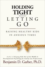 Holding tight-letting go : raising healthy kids in anxious times cover image