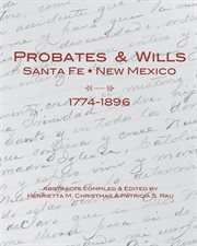 Probates & wills, Santa Fe, New Mexico: 1774-1896 cover image