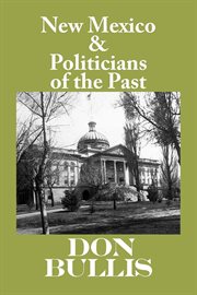 New Mexico & politicians of the past: true tales of some the state's founding fathers and a few other office seekers and holders cover image
