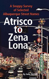 Atrisco to Zena Lona: a snappy survey of selected Albuquerque street names cover image