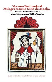 Novena dedicada al milagrosâisimo Niäno de Atocha =: Novena dedicated to the most miraculous Child of Atocha : ambos en espaänol e inglâes = both in English & Spanish cover image