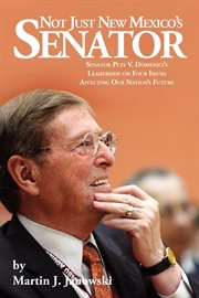 Not just New Mexico's senator: Senator Pete V. Domenici's leadership on four issues affecting our nation's future cover image