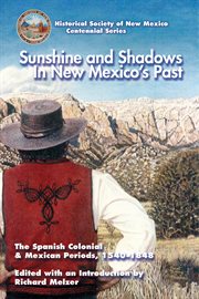 Sunshine and shadows in new mexico's past, volume 1. The Spanish Colonial & Mexican Periods, 1540-1848 cover image