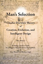 Man's selection. Charles Darwin's Theory of Creation, Evolution, And Intelligent Design cover image