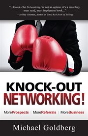 Knock-out networking!: more prospects, more referrals, more business cover image