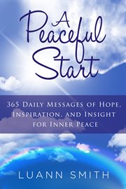 A peaceful start : 365 daily messages of hope, inspiration, and insight for inner peace cover image