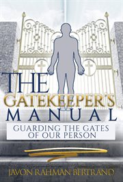 The gatekeeper's manual. Guarding the Gates of Our Person cover image