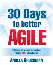 30 days to better Agile: effective strategies for getting results fast using Scrum cover image