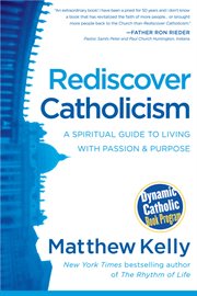 Rediscover Catholicism: a spiritual guide to living with passion & purpose cover image